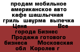 продам мобильное американское авто-кафе шашлычная, гриль, шаурма, выпечка › Цена ­ 1 500 000 - Все города Бизнес » Продажа готового бизнеса   . Московская обл.,Королев г.